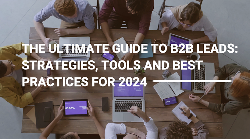 The Ultimate Guide to B2B Leads: Strategies, Tools, and Best Practices for 2024
